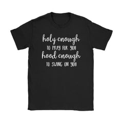 Funny Inspirational Shirt Holy Enough To Pray For You Hood Enough To Swing On You Gildan Womens T-Shirt