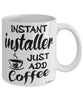Funny Installer Mug Instant Installer Just Add Coffee Cup White