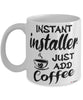 Funny Installer Mug Instant Installer Just Add Coffee Cup White