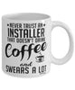 Funny Installer Mug Never Trust An Installer That Doesn't Drink Coffee and Swears A Lot Coffee Cup 11oz 15oz White