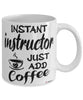 Funny Instructor Mug Instant Instructor Just Add Coffee Cup White