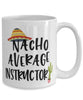 Funny Instructor Mug Nacho Average Instructor Coffee Cup 15oz White