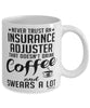Funny Insurance Adjuster Mug Never Trust An Insurance Adjuster That Doesn't Drink Coffee and Swears A Lot Coffee Cup 11oz 15oz White
