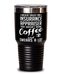 Funny Insurance Appraiser Tumbler Never Trust An Insurance Appraiser That Doesn't Drink Coffee and Swears A Lot 30oz Stainless Steel Black