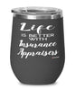Funny Insurance Appraiser Wine Glass Life Is Better With Insurance Appraisers 12oz Stainless Steel Black