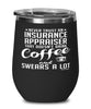 Funny Insurance Appraiser Wine Glass Never Trust An Insurance Appraiser That Doesn't Drink Coffee and Swears A Lot 12oz Stainless Steel Black