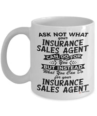Funny Insurance Sales Agent Mug Ask Not What Your Insurance Sales Agent Can Do For You Coffee Cup 11oz 15oz White GB