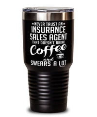 Funny Insurance Sales Agent Tumbler Never Trust An Insurance Sales Agent That Doesn't Drink Coffee and Swears A Lot 30oz Stainless Steel Black