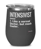 Funny Intensivist Wine Glass Like A Normal Doctor But Much Cooler 12oz Stainless Steel Black