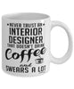 Funny Interior Designer Mug Never Trust An Interior Designer That Doesn't Drink Coffee and Swears A Lot Coffee Cup 11oz 15oz White