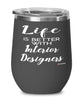 Funny Interior Designer Wine Glass Life Is Better With Interior Designers 12oz Stainless Steel Black