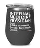 Funny Internal Medicine Physician Wine Glass Like A Normal Doctor But Much Cooler 12oz Stainless Steel Black