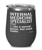 Funny Internal Medicine Specialist Wine Glass Like A Normal Doctor But Much Cooler 12oz Stainless Steel Black
