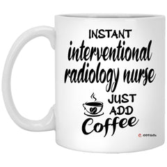 Funny Interventional Radiology Nurse Mug Instant Interventional Radiology Nurse Just Add Coffee Cup 11oz White XP8434