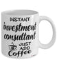 Funny Investment Consultant Mug Instant Investment Consultant Just Add Coffee Cup White