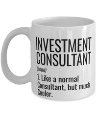 Funny Investment Consultant Mug Like A Normal Consultant But Much Cooler Coffee Cup 11oz 15oz White