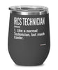 Funny IRCS Technician Wine Glass Like A Normal Technician But Much Cooler 12oz Stainless Steel Black