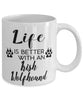 Funny Irish Wolfhound Dog Mug Life Is Better With An Irish Wolfhound Coffee Cup 11oz 15oz White
