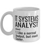 Funny IT Systems Analyst Mug Like A Normal Analyst But Much Cooler Coffee Cup 11oz 15oz White