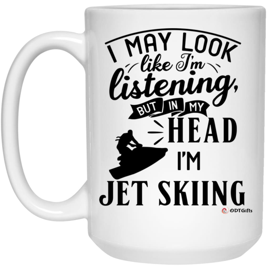 Funny Jet Ski Mug I May Look Like I'm Listening But In My Head I'm Jet Skiing Coffee Cup 15oz White 21504