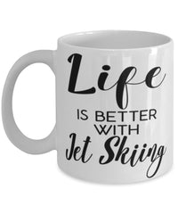 Funny Jet Skiing Mug Life Is Better With Jet Skiing Coffee Cup 11oz 15oz White