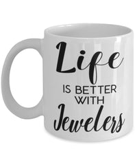 Funny Jeweler Mug Life Is Better With Jewelers Coffee Cup 11oz 15oz White