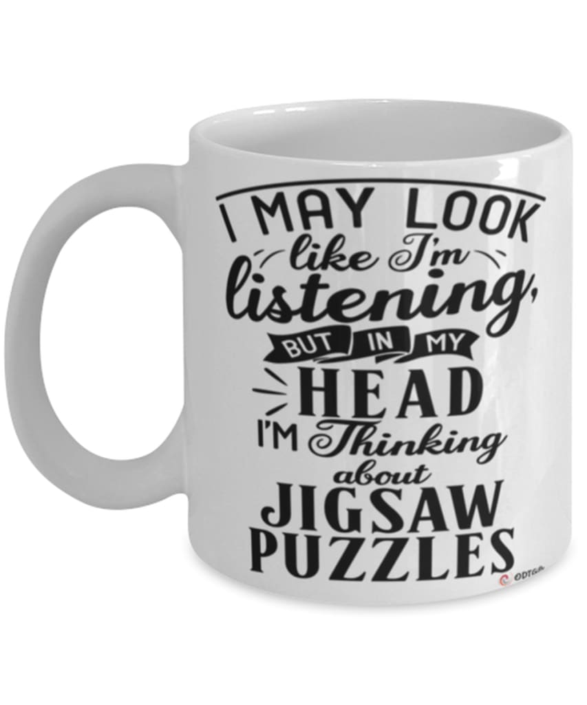 Funny Jigsaw Puzzles Mug I May Look Like I'm Listening But In My Head I'm Thinking About Jigsaw Puzzles Coffee Cup White