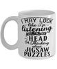 Funny Jigsaw Puzzles Mug I May Look Like I'm Listening But In My Head I'm Thinking About Jigsaw Puzzles Coffee Cup White