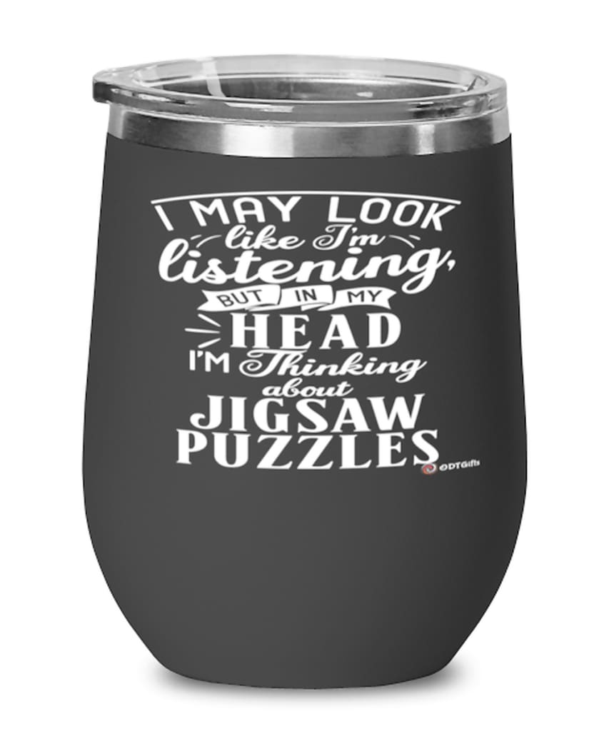 Funny Jigsaw Puzzles Wine Glass I May Look Like I'm Listening But In My Head I'm Thinking About Jigsaw Puzzles 12oz Stainless Steel Black
