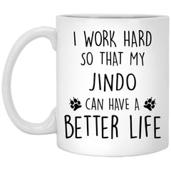 Funny Jindo Mug I Work Hard So That My Jindo Can Have A Better Life Coffee Cup 11oz White XP8434