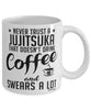 Funny Jiu Jitsu Mug Never Trust A Jujitsuka That Doesn't Drink Coffee and Swears A Lot Coffee Cup 11oz 15oz White