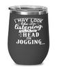 Funny Jogging Wine Glass I May Look Like I'm Listening But In My Head I'm Jogging 12oz Stainless Steel Black