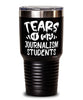 Funny Journalism Professor Teacher Tumbler Tears Of My Journalism Students 30oz Stainless Steel Black