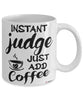 Funny Judge Mug Instant Judge Just Add Coffee Cup White