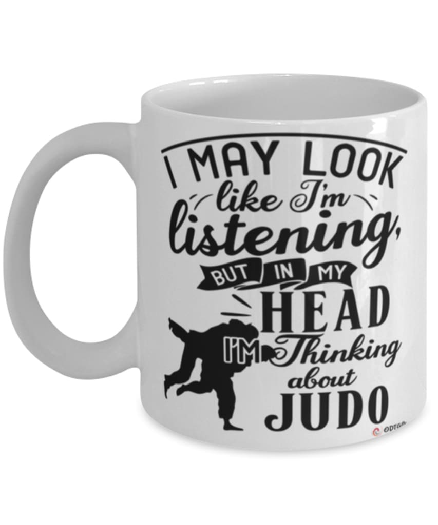 Funny Judo Mug I May Look Like I'm Listening But In My Head I'm Thinking About Judo Coffee Cup White