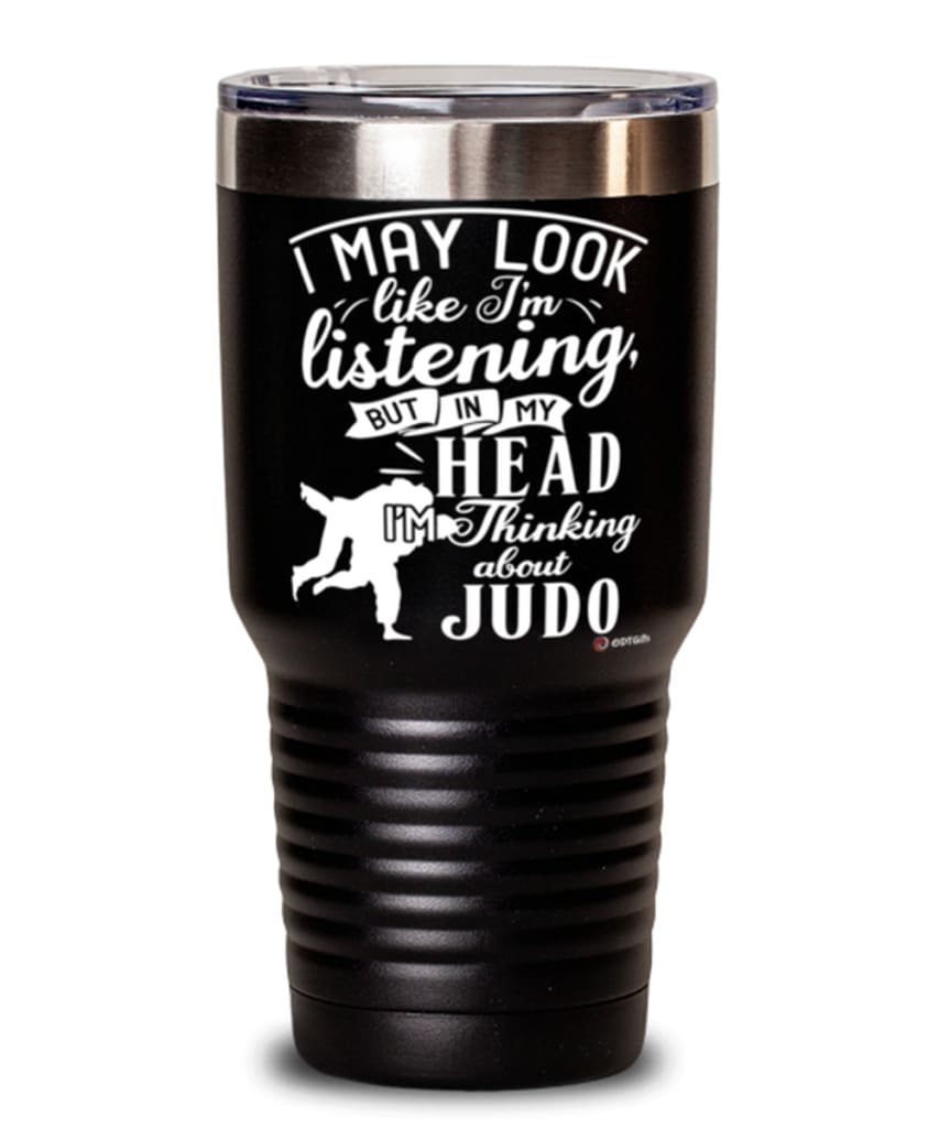 Funny Judo Tumbler I May Look Like I'm Listening But In My Head I'm Thinking About Judo 30oz Stainless Steel Black