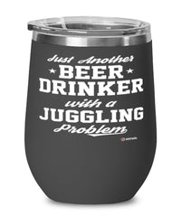 Funny Juggler Wine Glass Just Another Beer Drinker With A Juggling Problem 12oz Stainless Steel Black