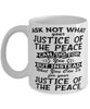 Funny Justice of The Peace Mug Ask Not What Your Justice of The Peace Can Do For You Coffee Cup 11oz 15oz White