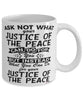 Funny Justice of The Peace Mug Ask Not What Your Justice of The Peace Can Do For You Coffee Cup 11oz 15oz White