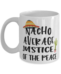 Funny Justice of The Peace Mug Nacho Average Justice of The Peace Coffee Mug 11oz White