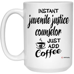 Funny Juvenile Justice Counselor Mug Instant Juvenile Justice Counselor Just Add Coffee Cup 15oz White 21504