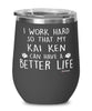 Funny Kai Ken Dog Wine Glass I Work Hard So That My Kai Ken Can Have A Better Life 12oz Stainless Steel Black
