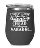 Funny Karaoke Wine Glass I May Look Like I'm Listening But In My Head I'm Singing Karaoke 12oz Stainless Steel Black