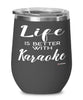 Funny Karaoke Wine Glass Life Is Better With Karaoke 12oz Stainless Steel Black