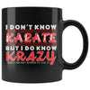 Funny Karate Mug I Dont Know Karate But I Do Know Krazy 11oz Black Coffee Mugs