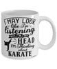 Funny Karate Mug I May Look Like I'm Listening But In My Head I'm Thinking About Karate Coffee Cup White