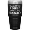 Funny Karate Tumbler Tears Of The People I Beat In Karate Laser Etched 30oz Stainless Steel Tumbler