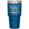 Funny Karate Tumbler Tears Of The People I Beat In Karate Laser Etched 30oz Stainless Steel Tumbler