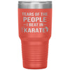 Funny Karate Tumbler Tears Of The People I Beat In Karate Laser Etched 30oz Stainless Steel Tumbler