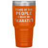 Funny Karate Tumbler Tears Of The People I Beat In Karate Laser Etched 30oz Stainless Steel Tumbler